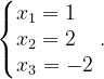 \dpi{120} \left\{\begin{matrix} x_{1}=1\; \; \; \\ x_{2}=2\; \; \; \\ x_{3}=-2 \end{matrix}\right..